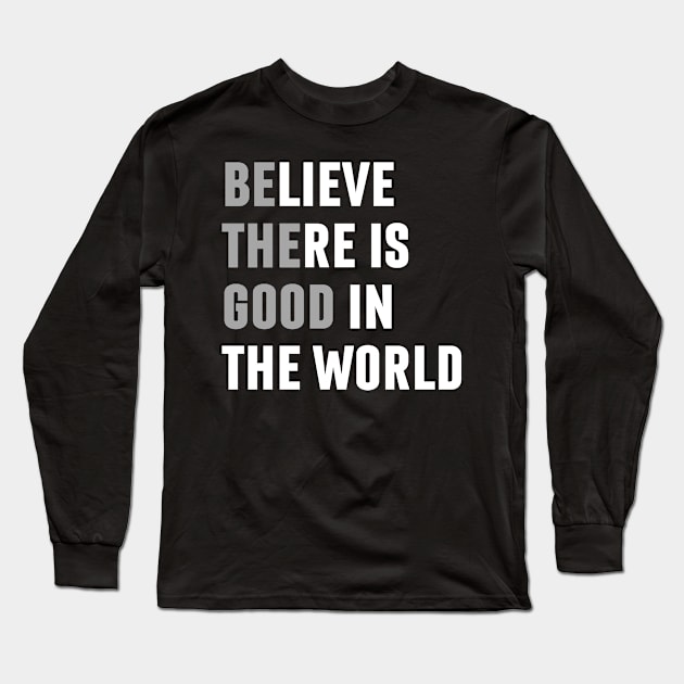 Believe There's A Good In The World - Be The Good Long Sleeve T-Shirt by Arts-lf